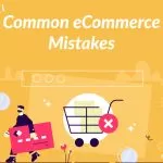 17+ common eCommerce mistakes you should avoid in making 