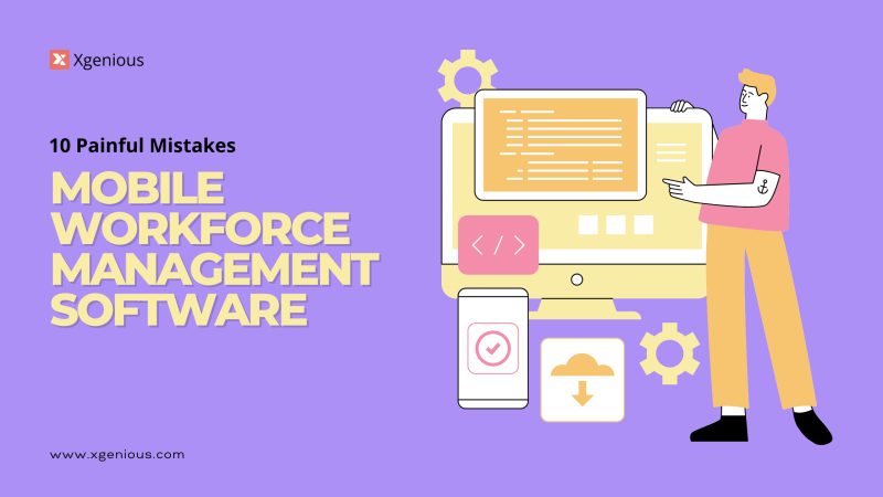 Mobile Workforce Management Software: 10 Painful Mistakes